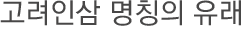 고려인삼 명칭의 유래